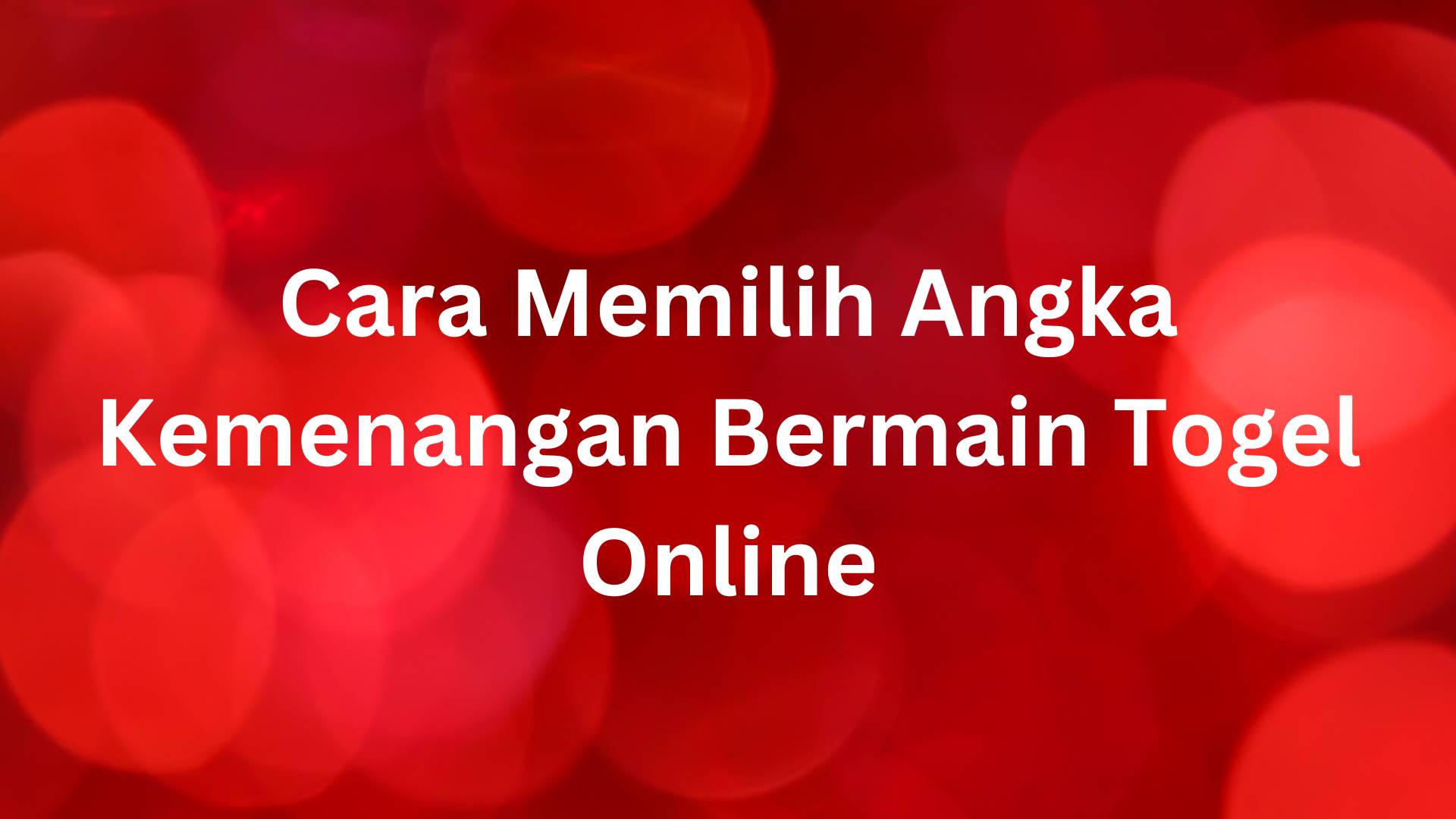 Cara Memilih Angka Kemenangan Bermain Togel Online