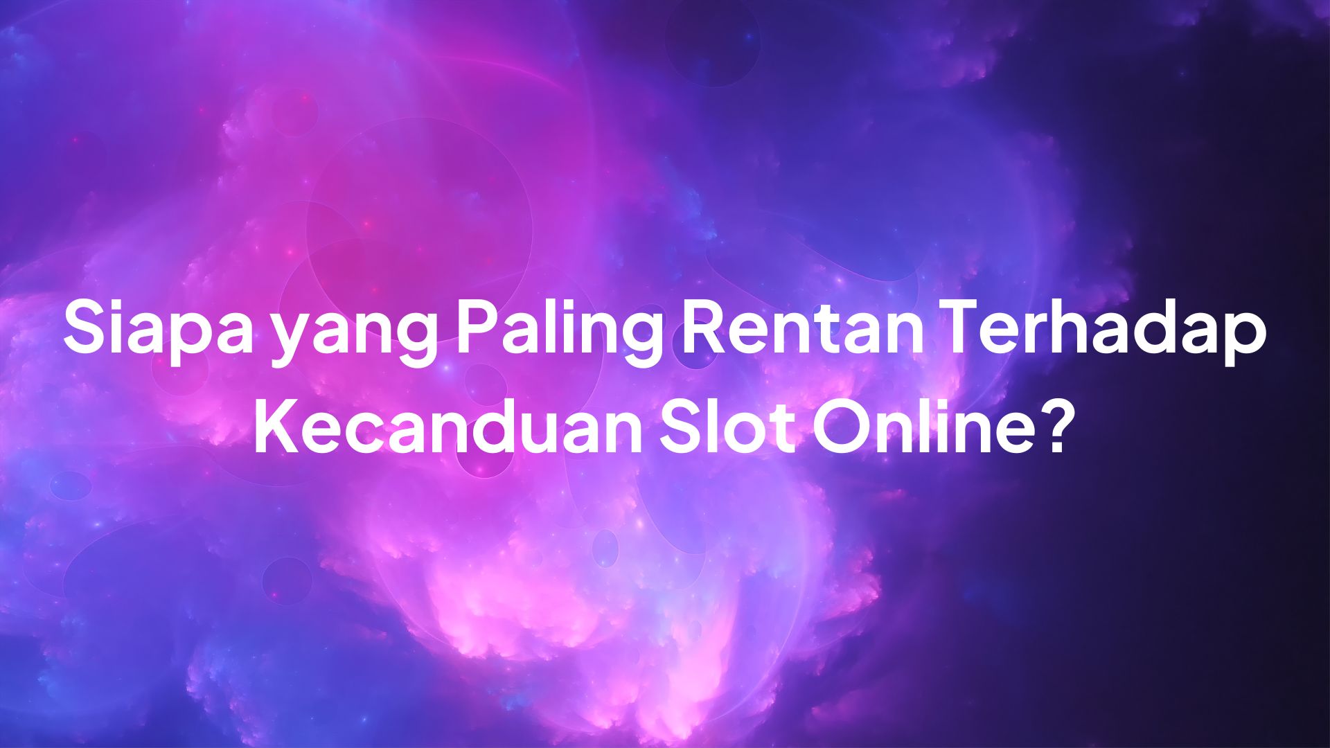 Siapa yang Paling Rentan Terhadap Kecanduan Slot Online?